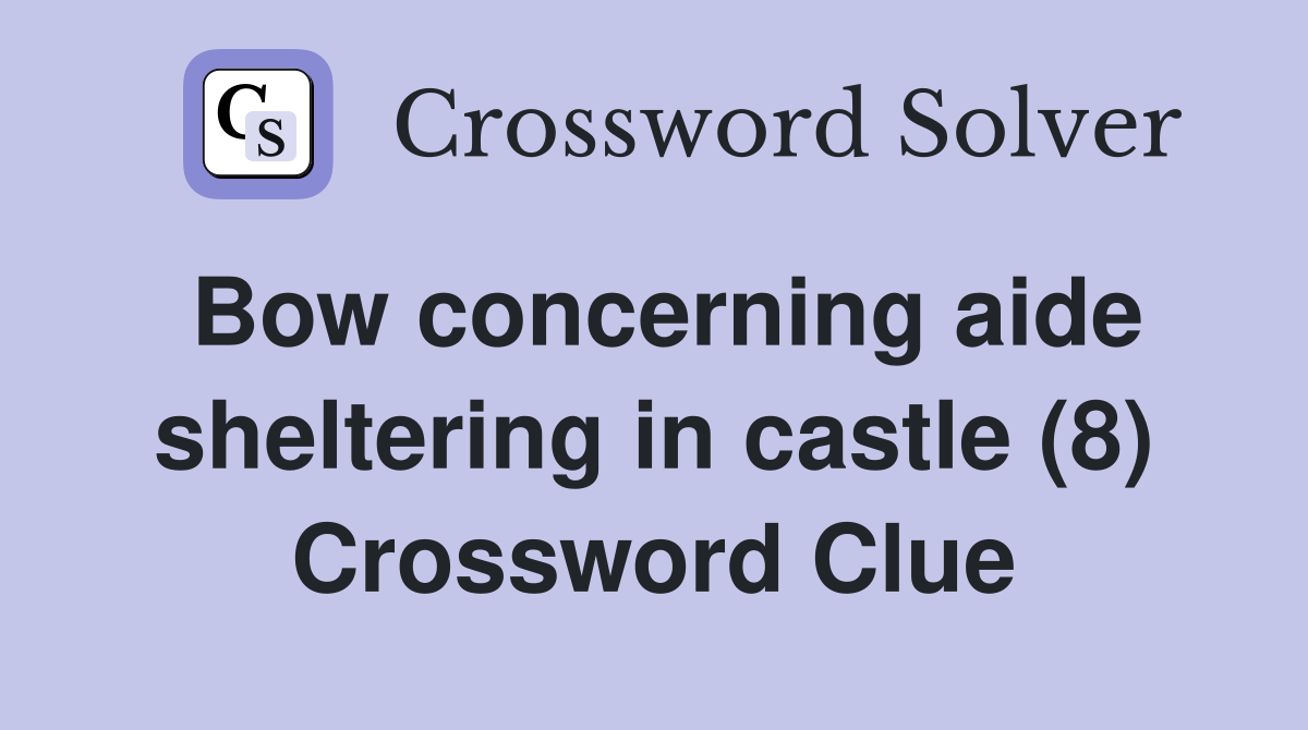 Bow concerning aide sheltering in castle (8) Crossword Clue