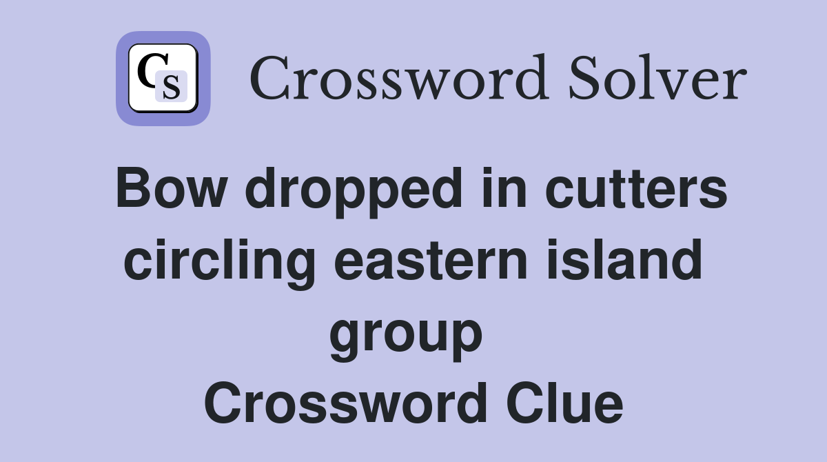 Bow dropped in cutters circling eastern island group  Crossword Clue