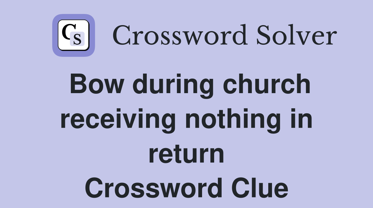 Bow during church receiving nothing in return Crossword Clue