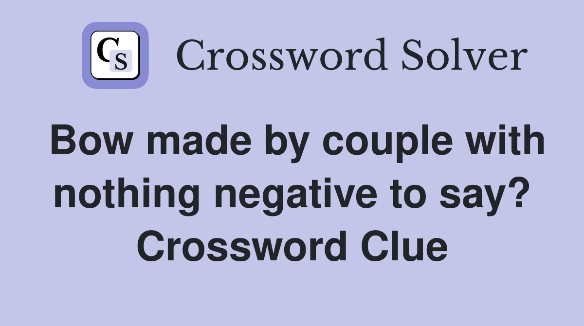 Bow made by couple with nothing negative to say? Crossword Clue