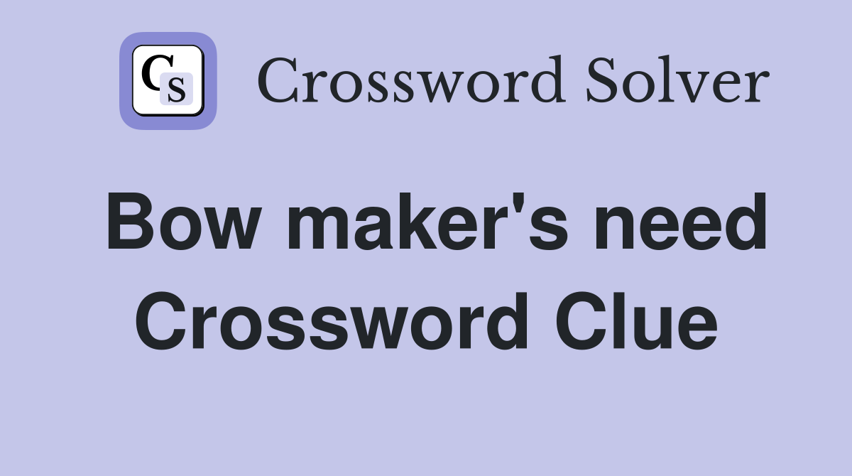 Bow maker's need Crossword Clue