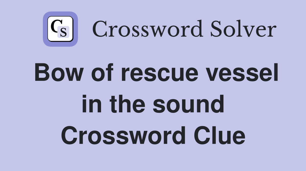 Bow of rescue vessel in the sound Crossword Clue