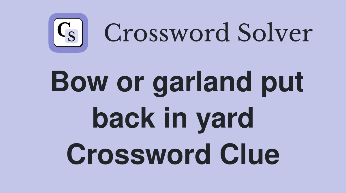 Bow or garland put back in yard Crossword Clue