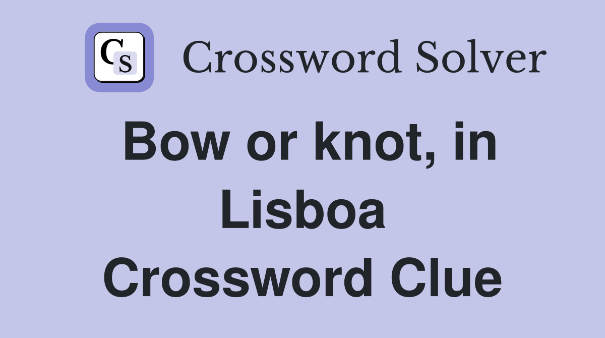 Bow or knot, in Lisboa Crossword Clue