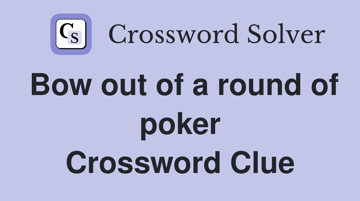 Bow out of a round of poker Crossword Clue