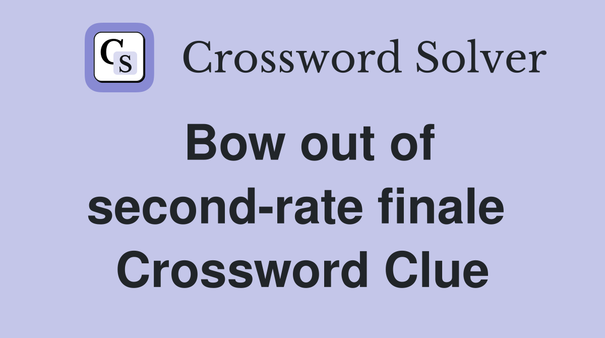 Bow out of second-rate finale  Crossword Clue