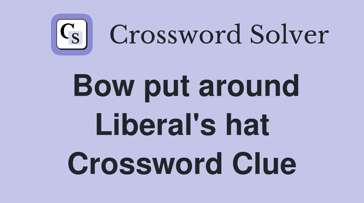 Bow put around Liberal's hat Crossword Clue