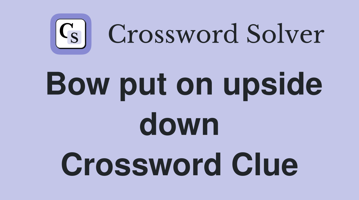 Bow put on upside down Crossword Clue