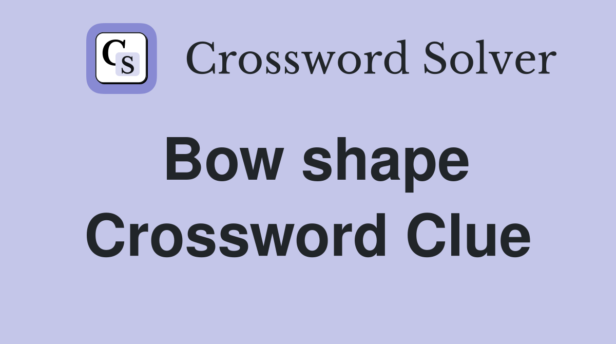 Bow shape Crossword Clue