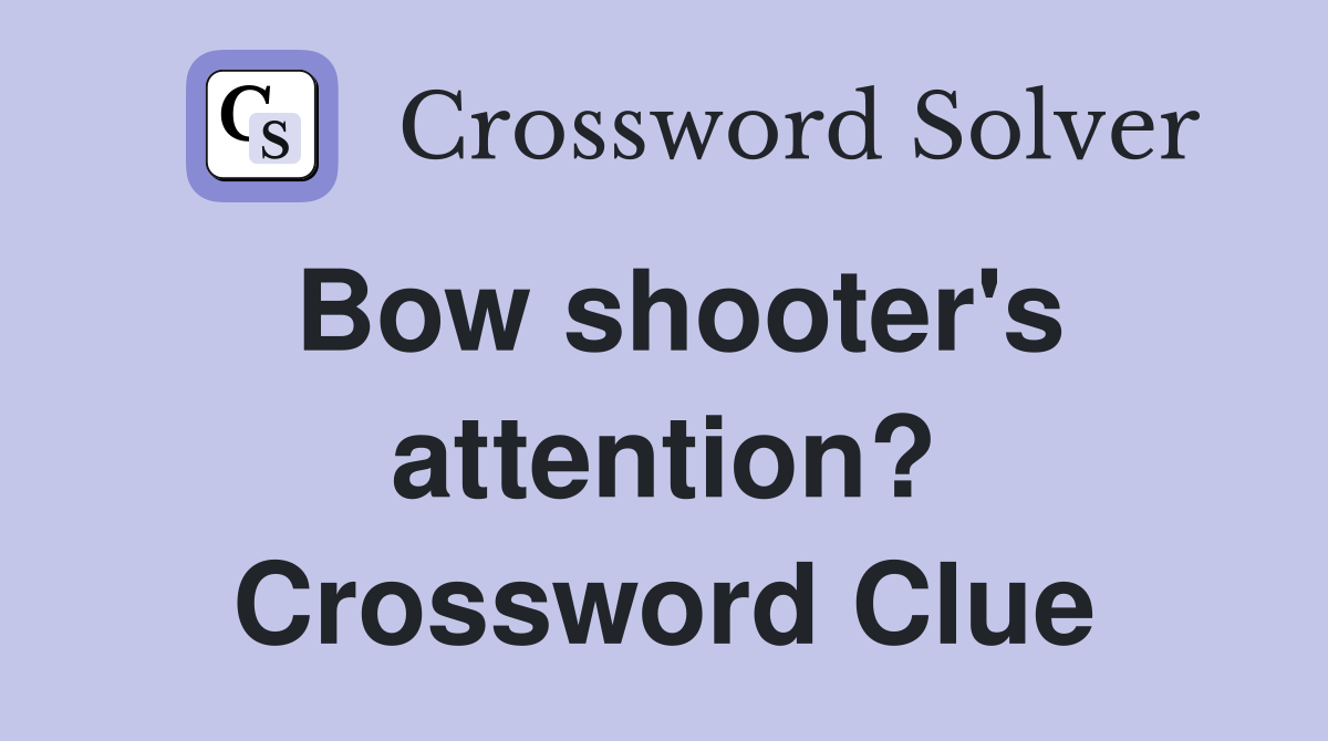 Bow shooter's attention? Crossword Clue