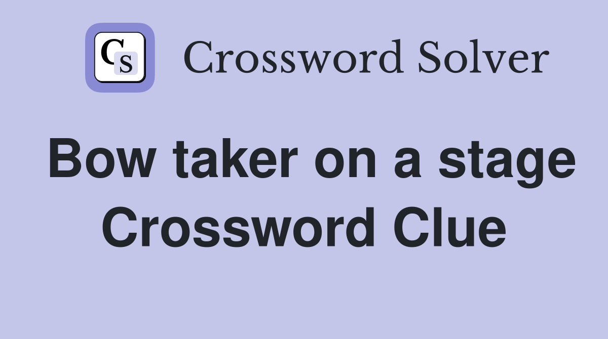 Bow taker on a stage Crossword Clue