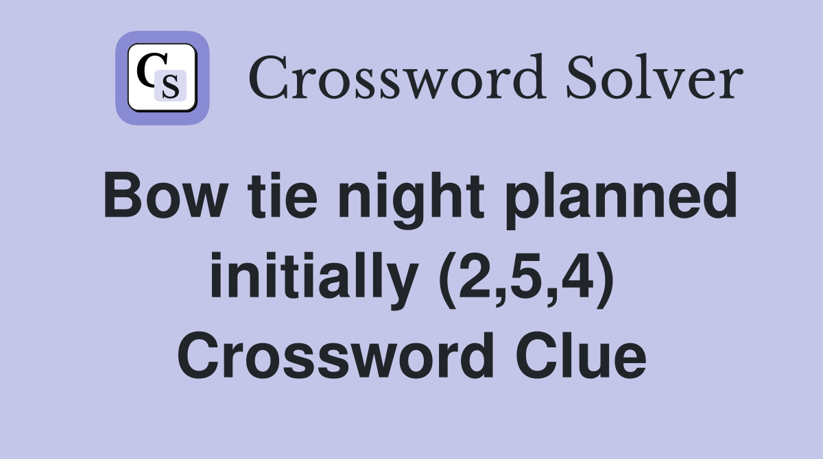 Bow tie night planned initially (2,5,4) Crossword Clue