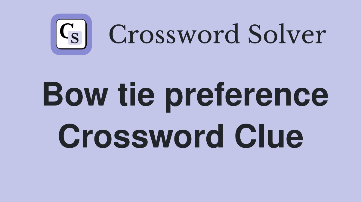 Bow tie preference Crossword Clue