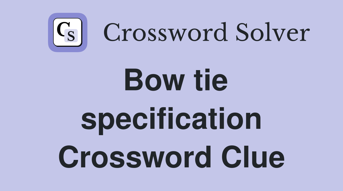 Bow tie specification Crossword Clue