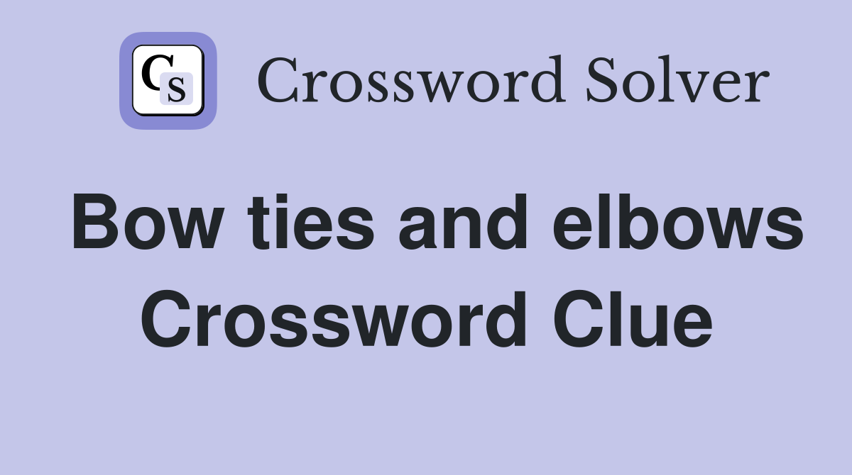 Bow ties and elbows Crossword Clue