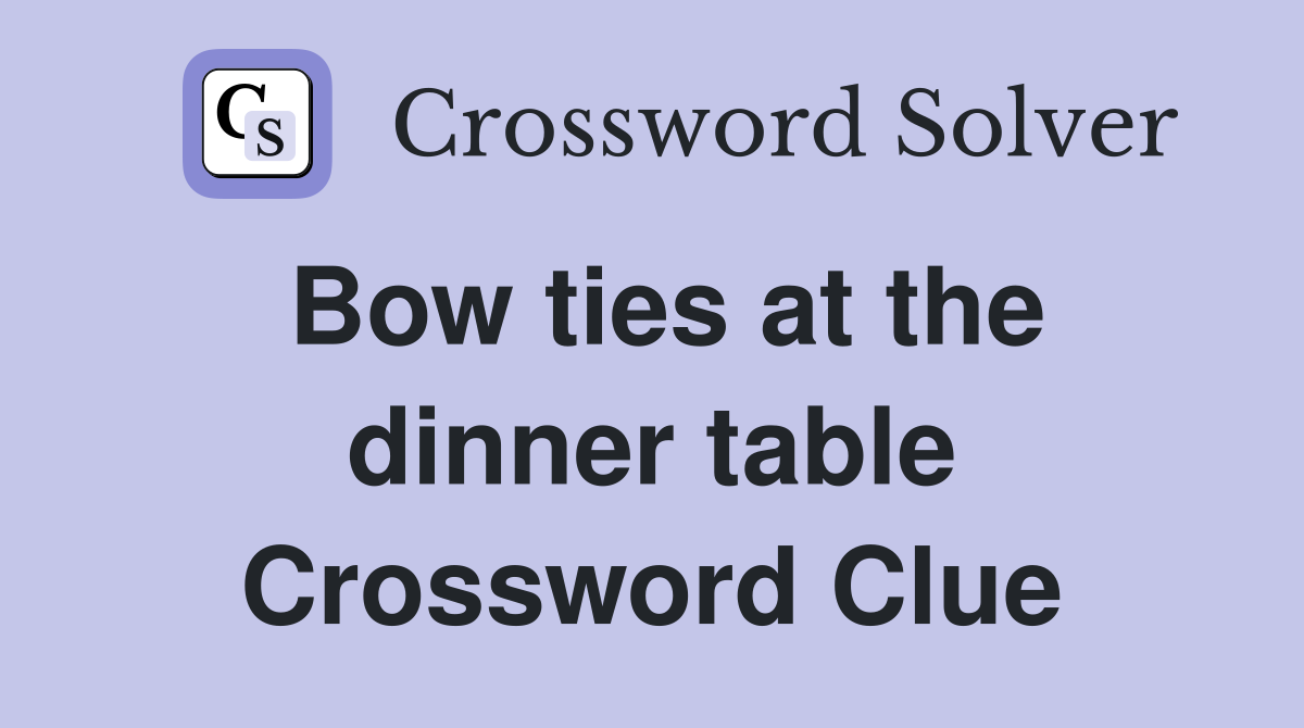 Bow ties at the dinner table Crossword Clue