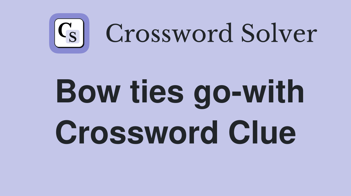 Bow ties go-with Crossword Clue