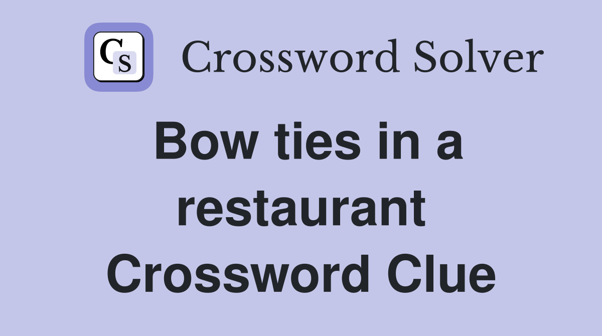 Bow ties in a restaurant Crossword Clue