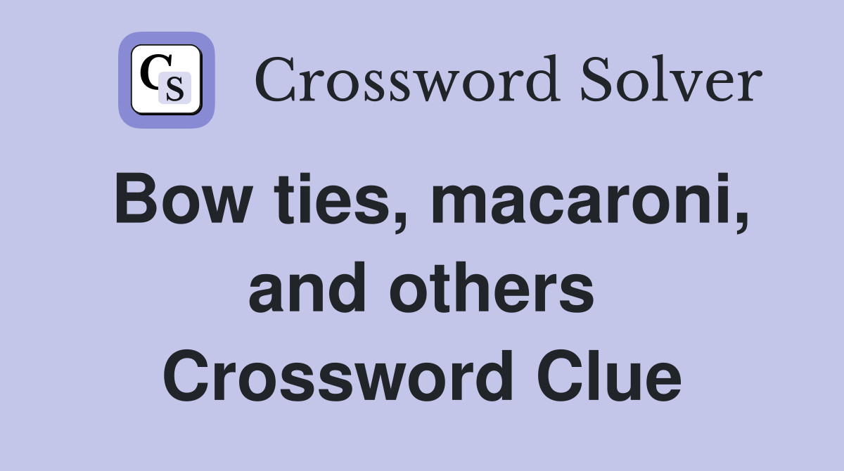 Bow ties, macaroni, and others Crossword Clue