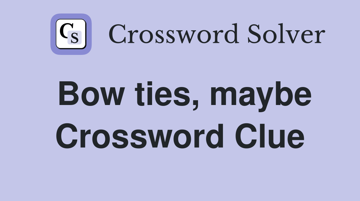 Bow ties, maybe Crossword Clue