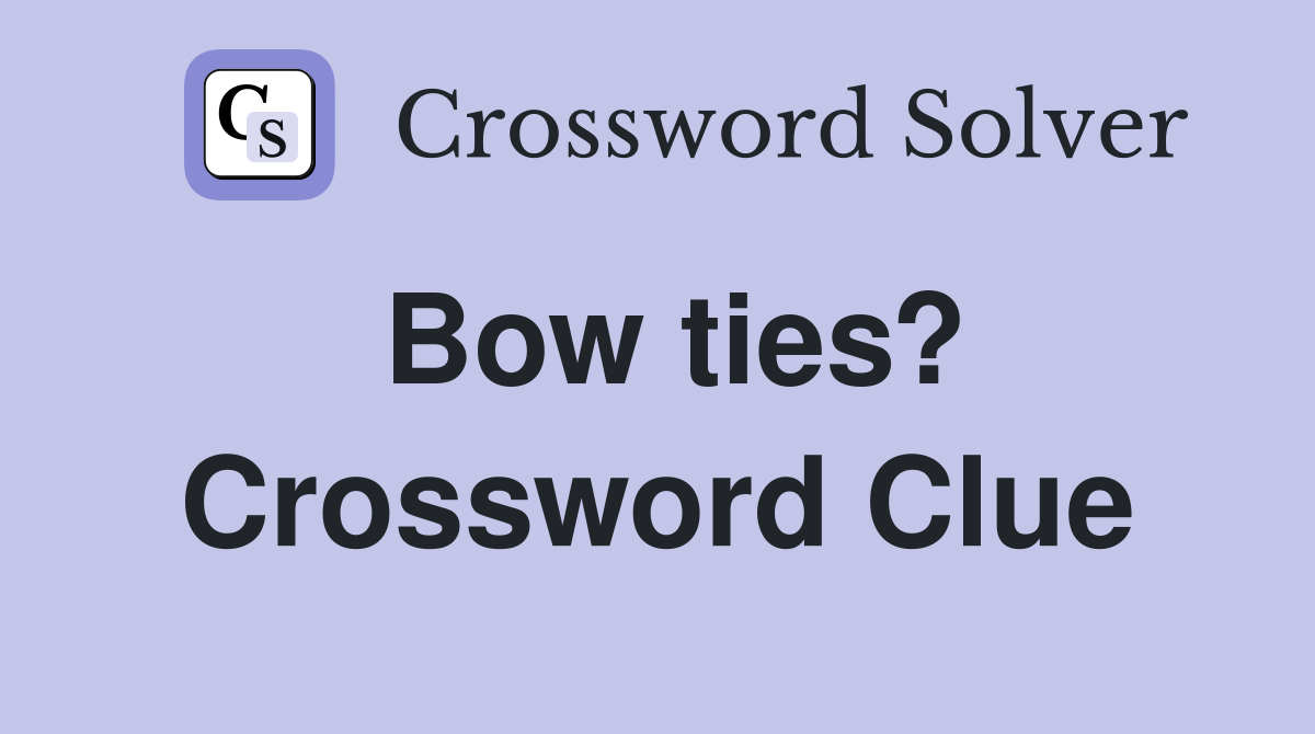 Bow ties? Crossword Clue