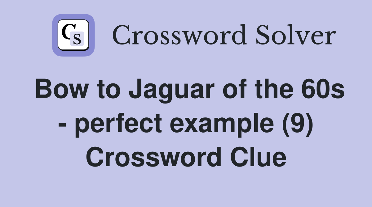 Bow to Jaguar of the 60s - perfect example (9) Crossword Clue