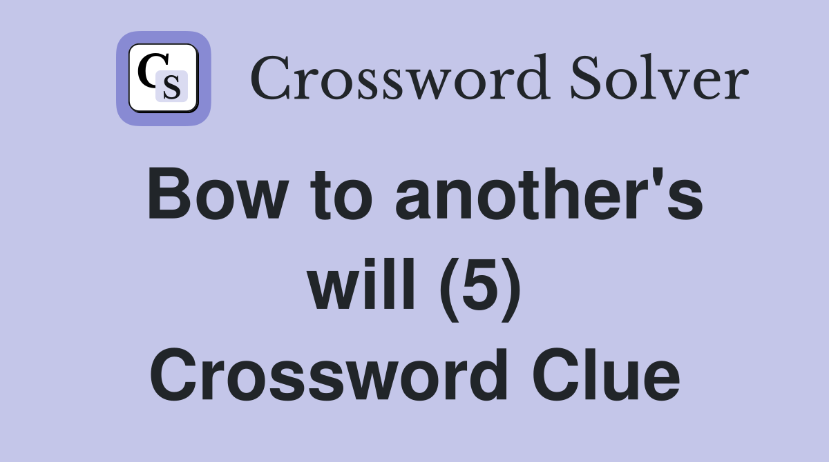 Bow to another's will (5) Crossword Clue