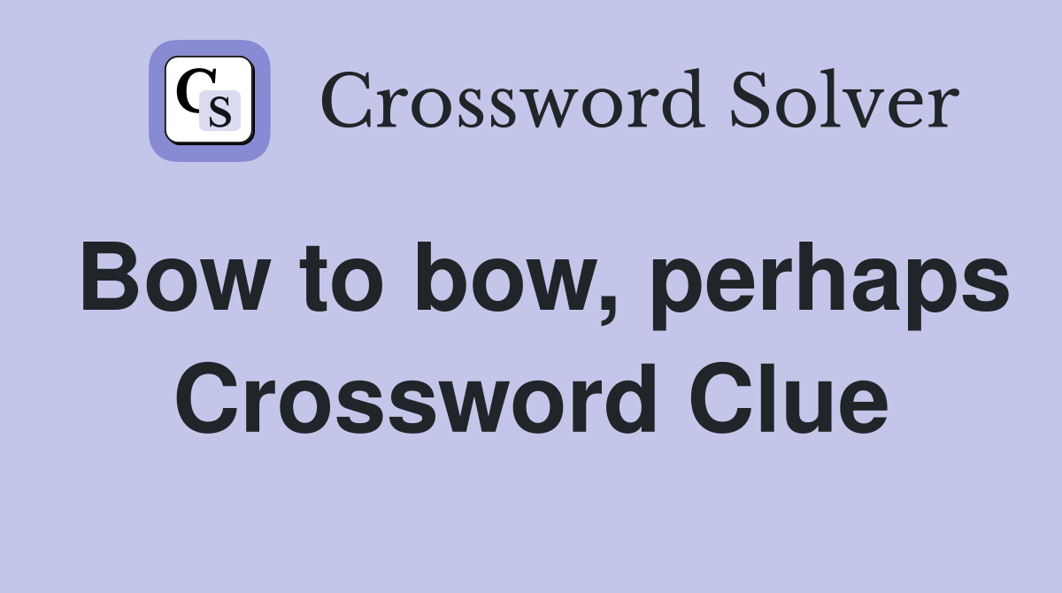 Bow to bow, perhaps Crossword Clue