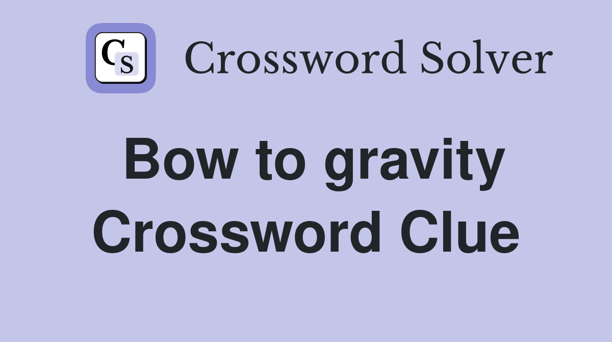 Bow to gravity Crossword Clue