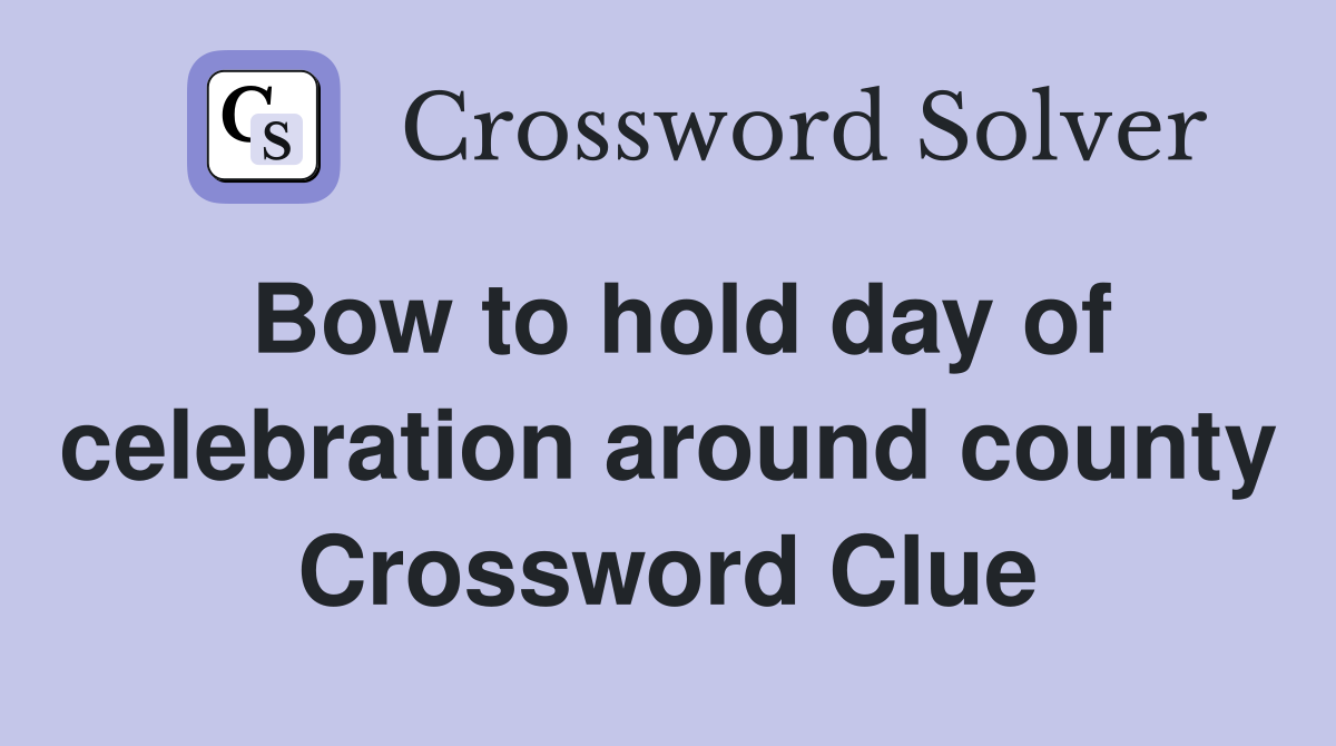 Bow to hold day of celebration around county Crossword Clue