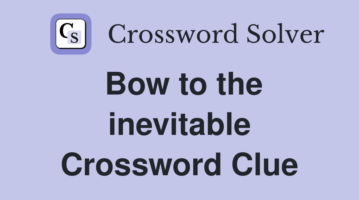 Bow to the inevitable Crossword Clue