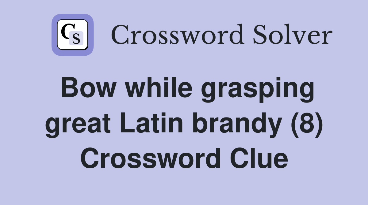 Bow while grasping great Latin brandy (8) Crossword Clue