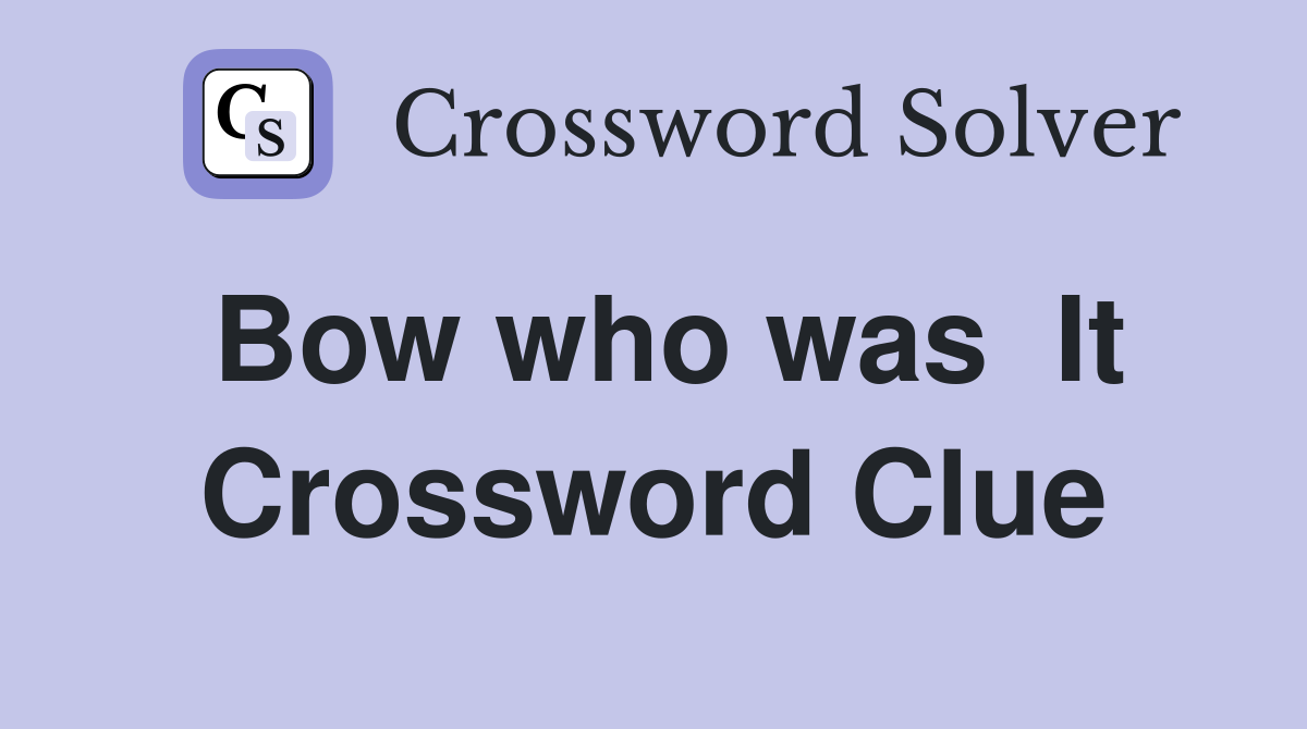 Bow who was  It Crossword Clue