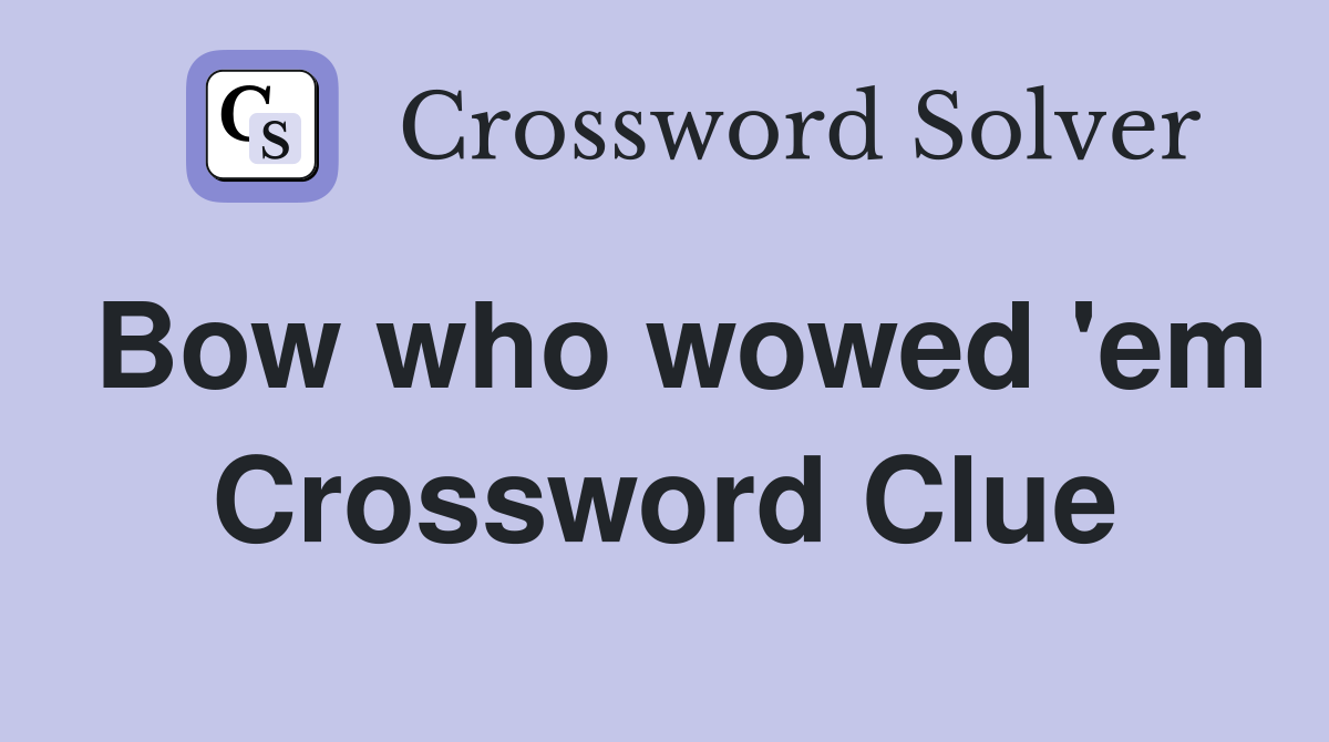 Bow who wowed 'em Crossword Clue
