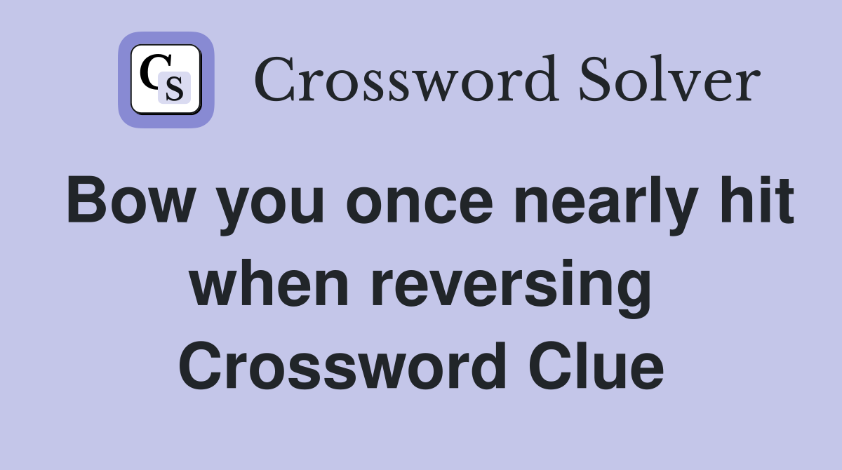 Bow you once nearly hit when reversing Crossword Clue