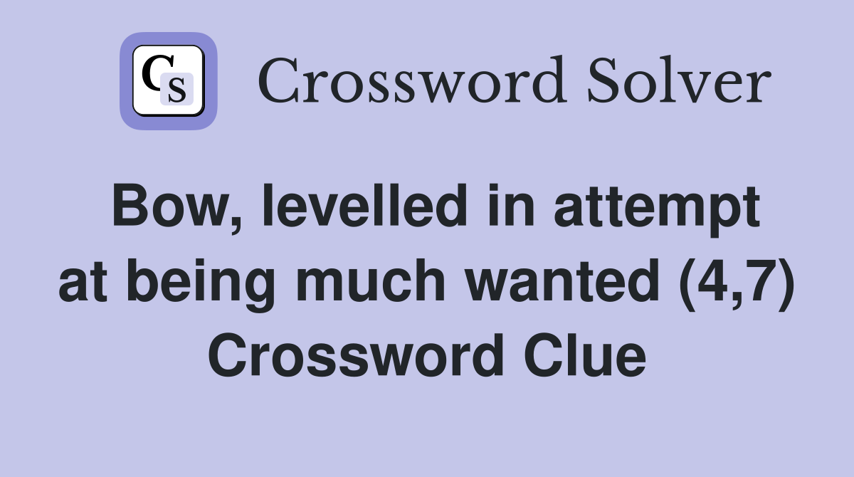Bow, levelled in attempt at being much wanted (4,7) Crossword Clue