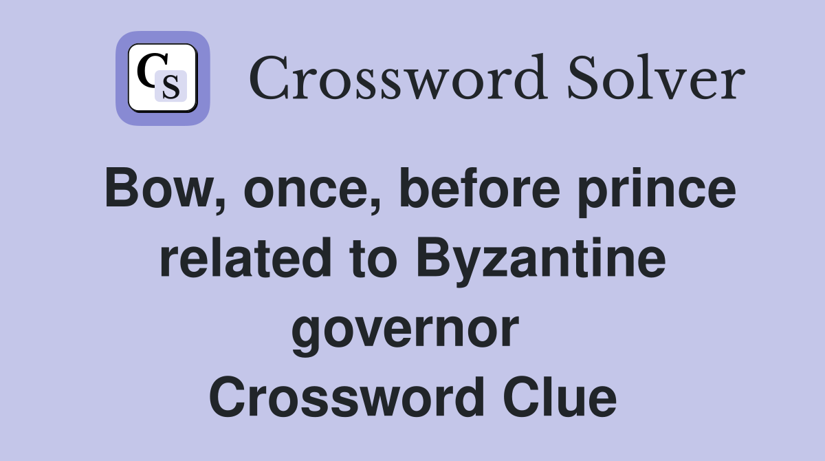 Bow, once, before prince related to Byzantine governor  Crossword Clue