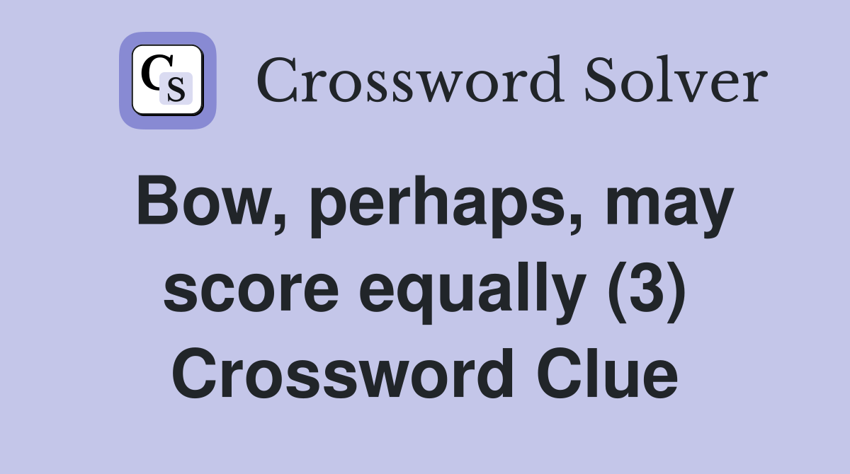 Bow, perhaps, may score equally (3) Crossword Clue