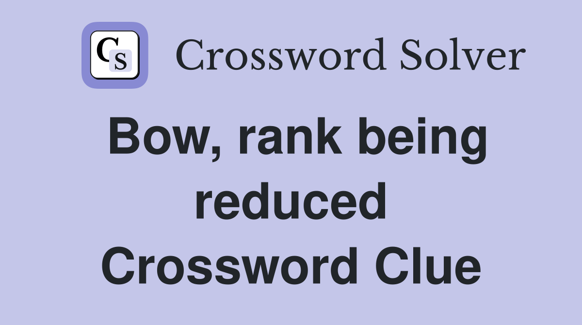 Bow, rank being reduced Crossword Clue