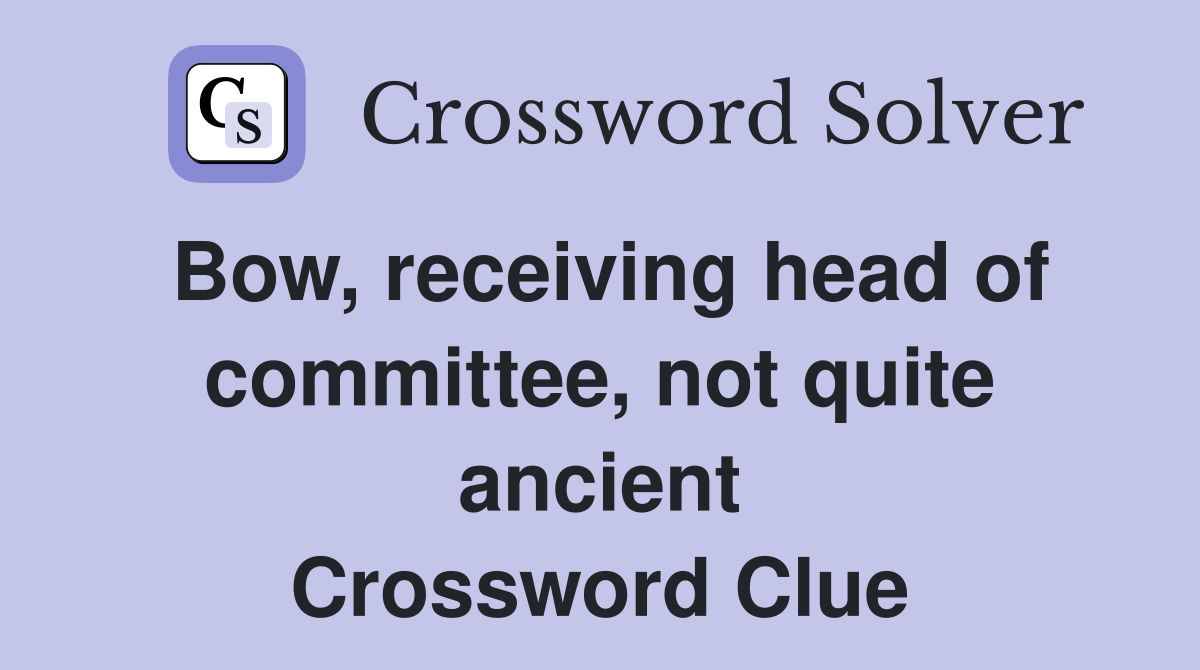 Bow, receiving head of committee, not quite ancient Crossword Clue