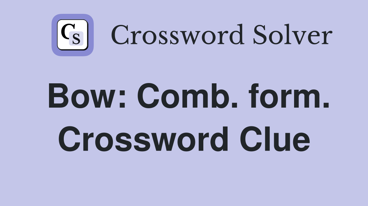 Bow: Comb. form. Crossword Clue