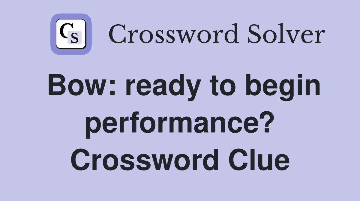 Bow: ready to begin performance? Crossword Clue