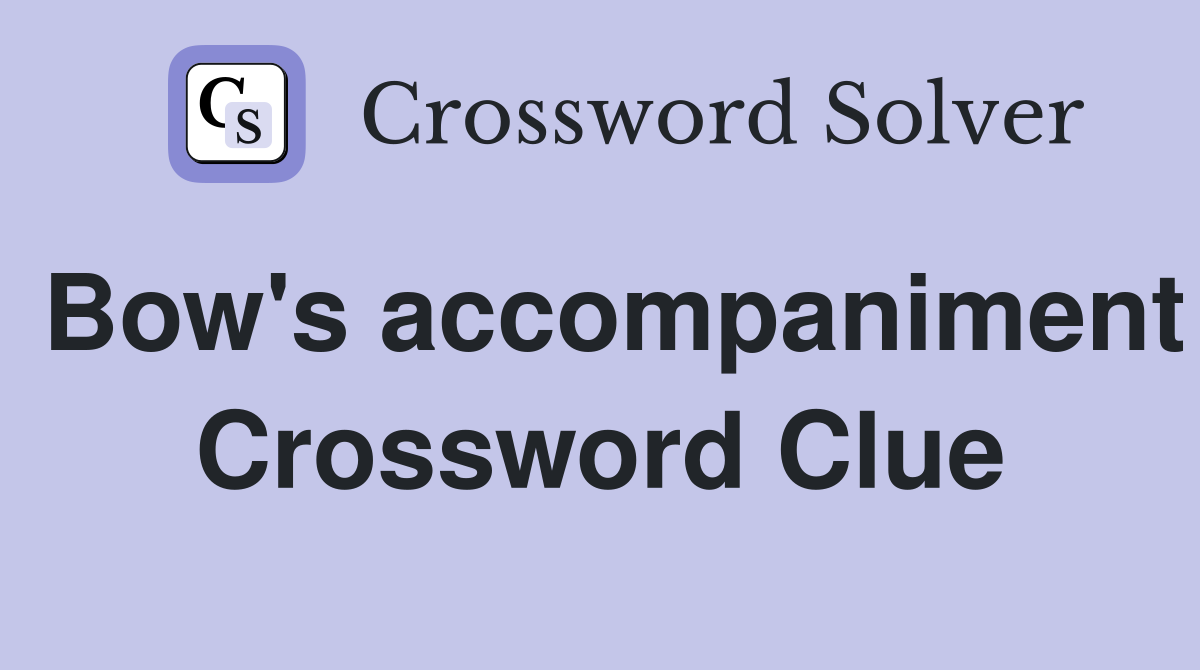 Bow's accompaniment Crossword Clue