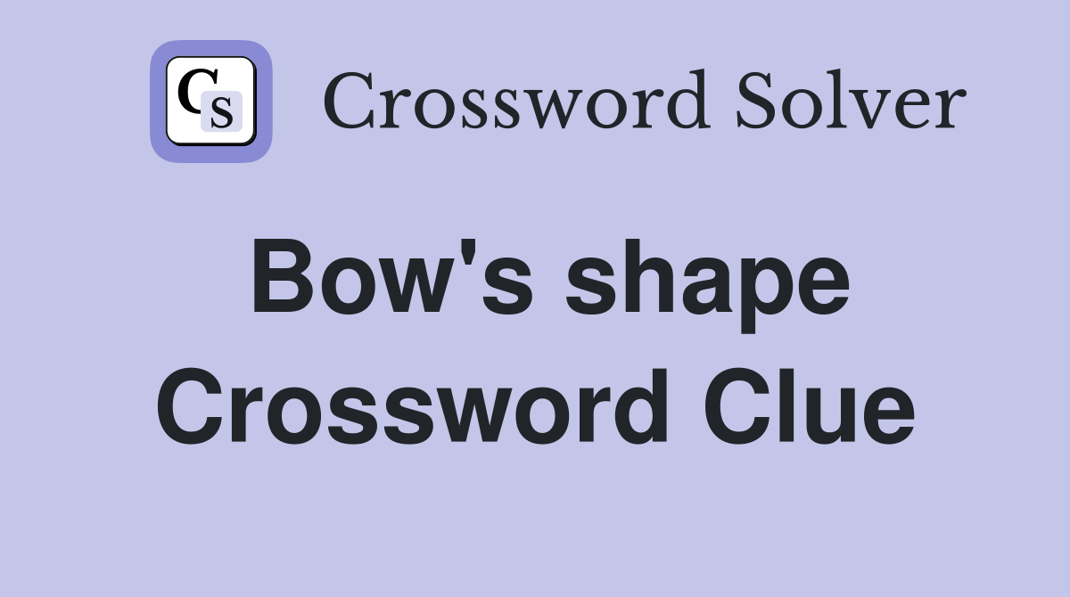Bow's shape Crossword Clue