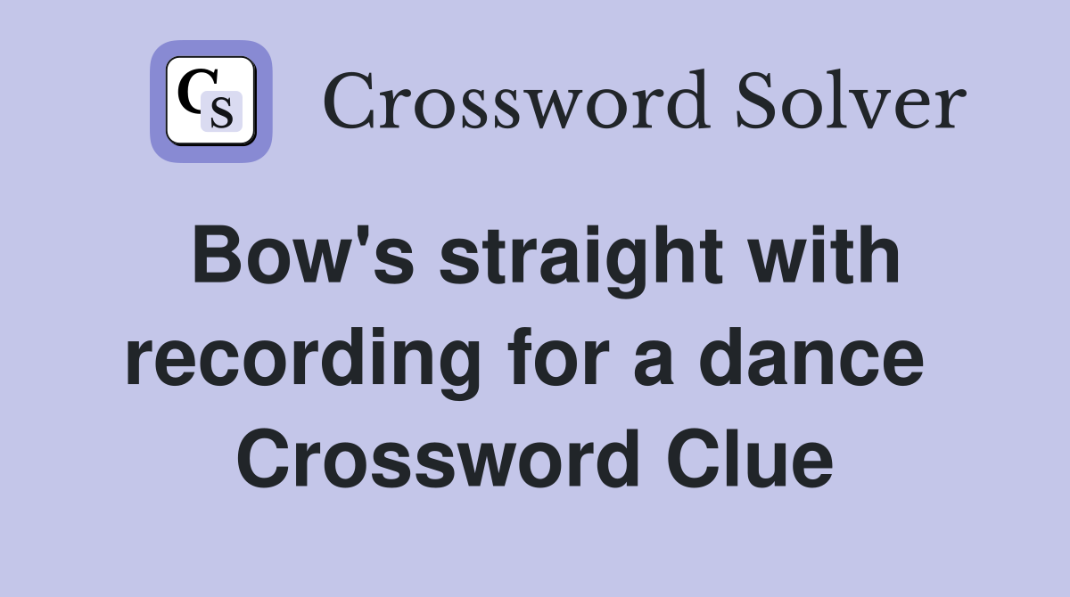 Bow's straight with recording for a dance  Crossword Clue