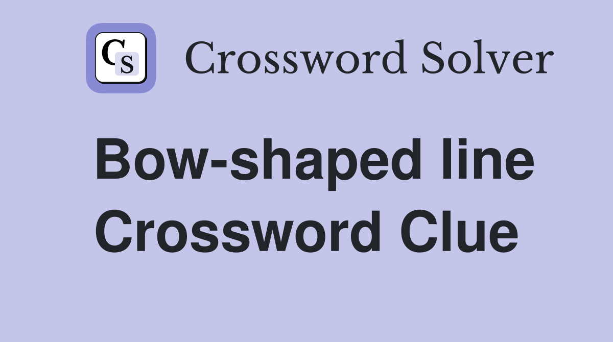 Bow-shaped line Crossword Clue