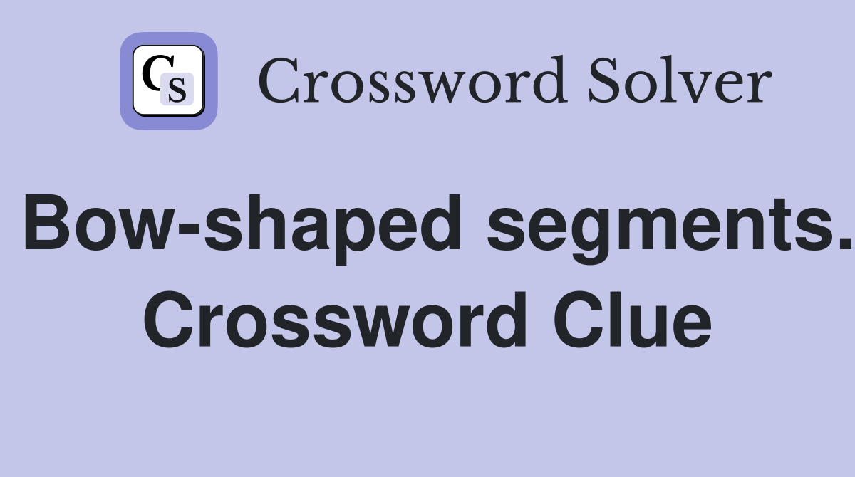Bow-shaped segments. Crossword Clue