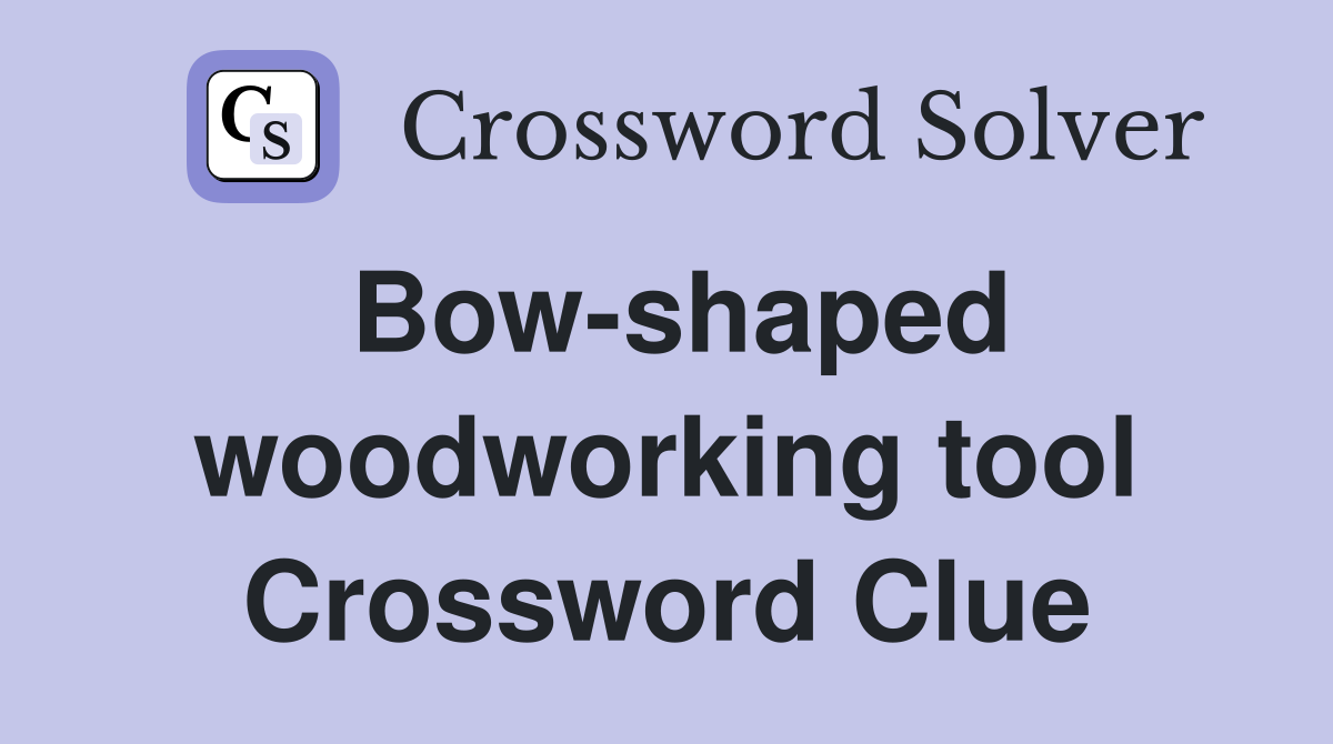 Bow-shaped woodworking tool Crossword Clue