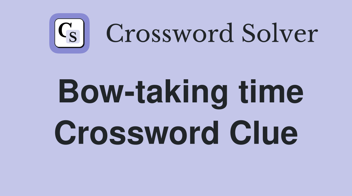 Bow-taking time Crossword Clue