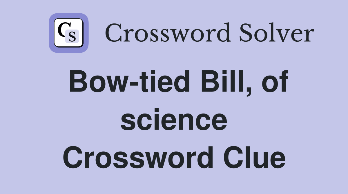 Bow-tied Bill, of science Crossword Clue